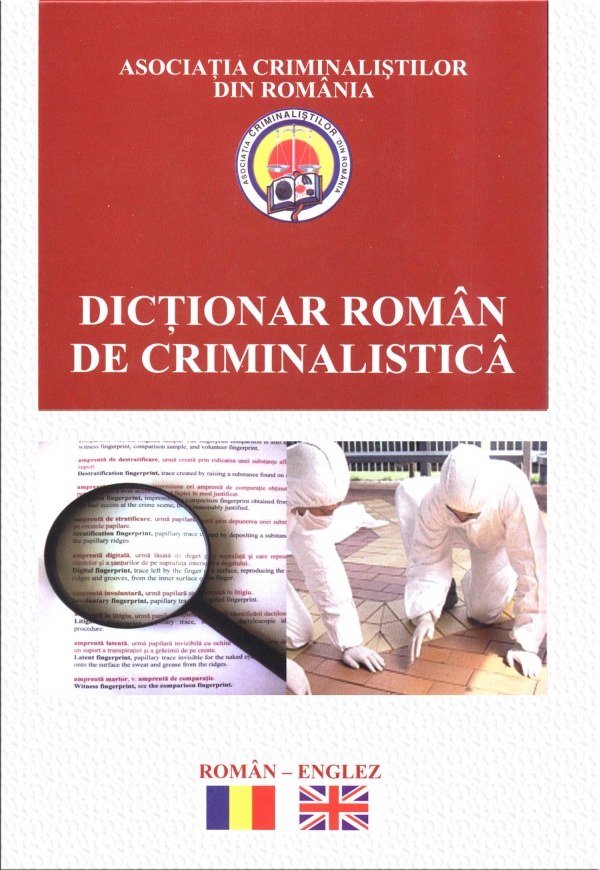 Dictionarul roman de criminalistica, o lucrare unică în Europa editată de Agentia Internationala pentru Prevenirea Criminalitatii si Politici de Securitate